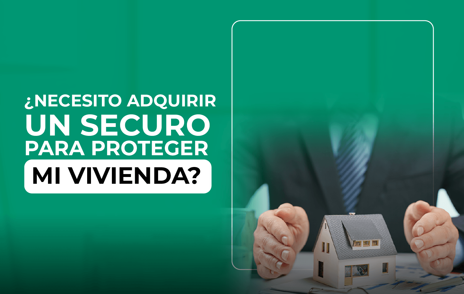 Adquiere un seguro para proteger tu vivienda